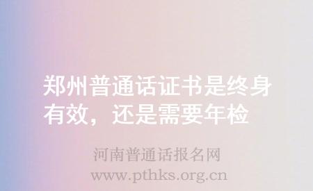 鄭州普通話證書是終身有效，還是需要年檢
