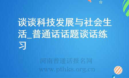 談?wù)効萍及l(fā)展與社會(huì)生活_普通話話題談話練習(xí)