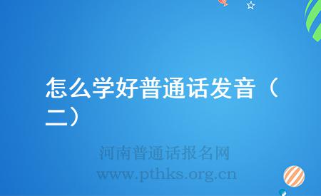 怎么學(xué)好普通話發(fā)音(二)