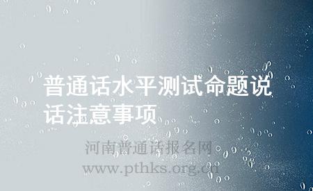 普通話水平測試命題說話注意事項(xiàng)