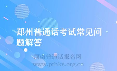 鄭州普通話考試常見(jiàn)問(wèn)題解答