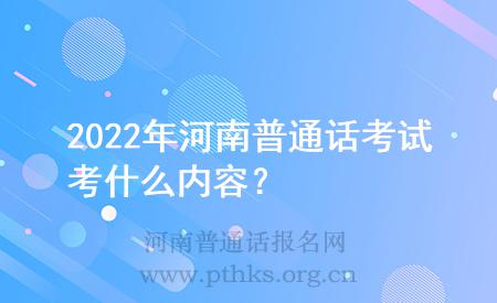 2022年河南普通話考試考什么內容?