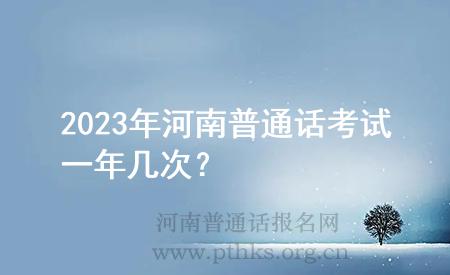 2023年河南普通話考試一年幾次？