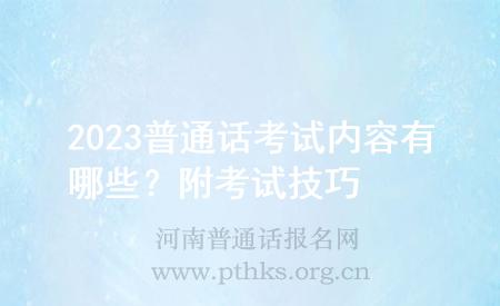 2023普通話考試內(nèi)容有哪些？附考試技巧