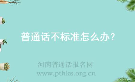 普通話不標準怎么辦？