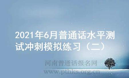 2021年6月普通話水平測(cè)試沖刺模擬練習(xí)(二)