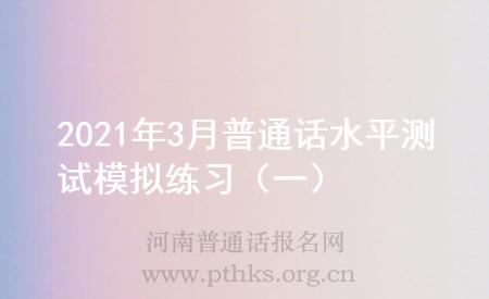2021年3月普通話水平測(cè)試模擬練習(xí)（一）