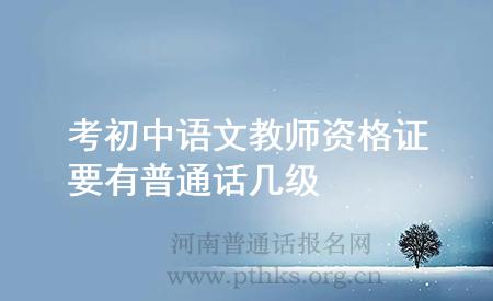 考初中語文教師資格證要有普通話幾級